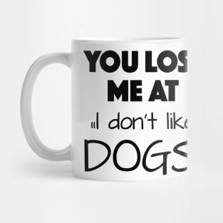 You lost me at "I don't like dogs" Mug